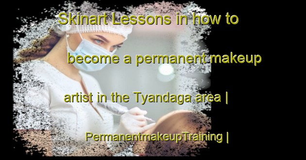 Skinart Lessons in how to become a permanent makeup artist in the Tyandaga area | PermanentmakeupTraining | PermanentmakeupClasses | SkinartTraining-Canada